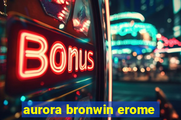 aurora bronwin erome